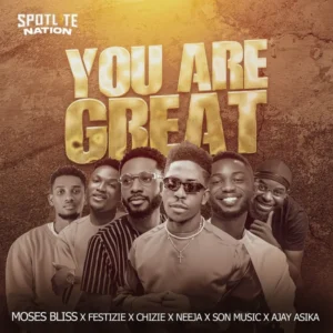 Moses Bliss – You Are Great Ft. Festizie x Chizie x Neeja x SON Music & Ajay Asika Gospel MP3 DOWNLOAD